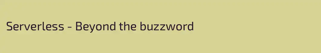 Serverless - Beyond the buzzword